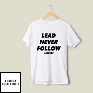 Lead Never Follow Leaders T-Shirt