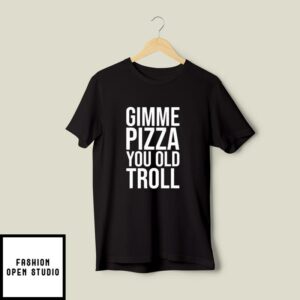Louie Ruelas Gimme Pizza You Old Troll T-Shirt