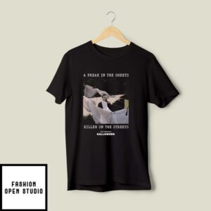 Michael Myers A Freak In The Sheets Killer On The Streets T-Shirt