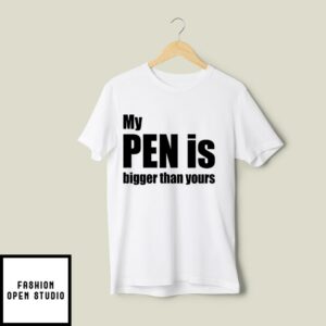 My Pen Is Bigger Than Yours Funny Penis T-Shirt