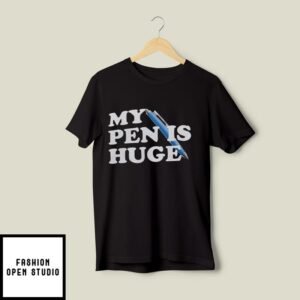 My Pen Is Huge T-Shirt My Penis Huge Meme