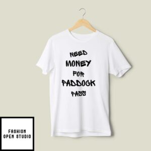 Need Money For Paddock Pass T-Shirt