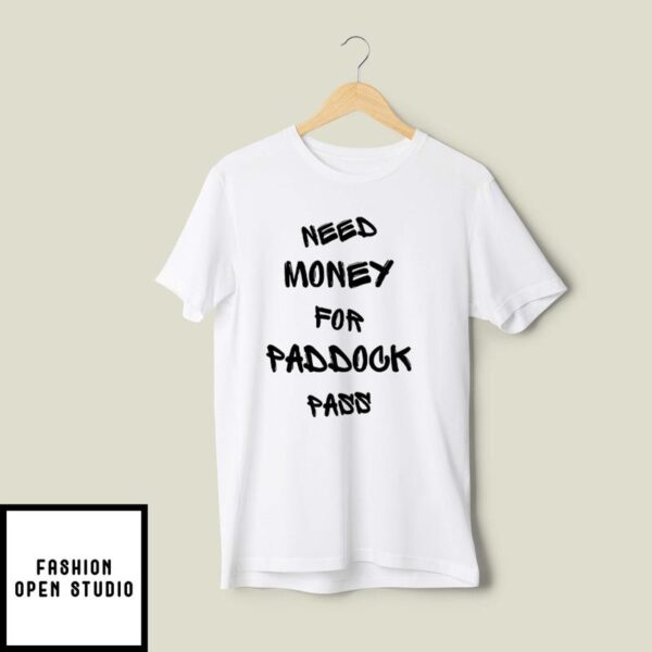 Need Money For Paddock Pass T-Shirt