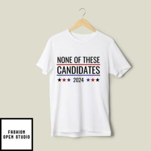 None Of These Candidates T-Shirt Funny USA Elections 2024