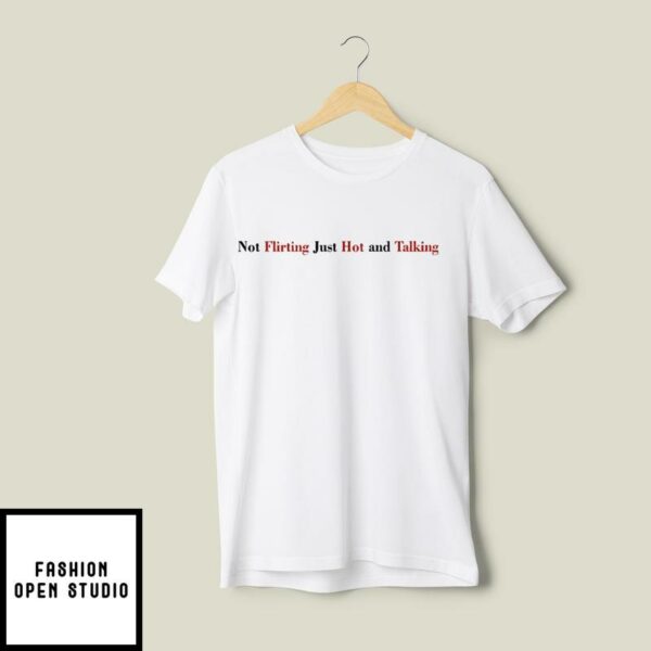 Not Flirting Just Hot And Talking T-Shirt