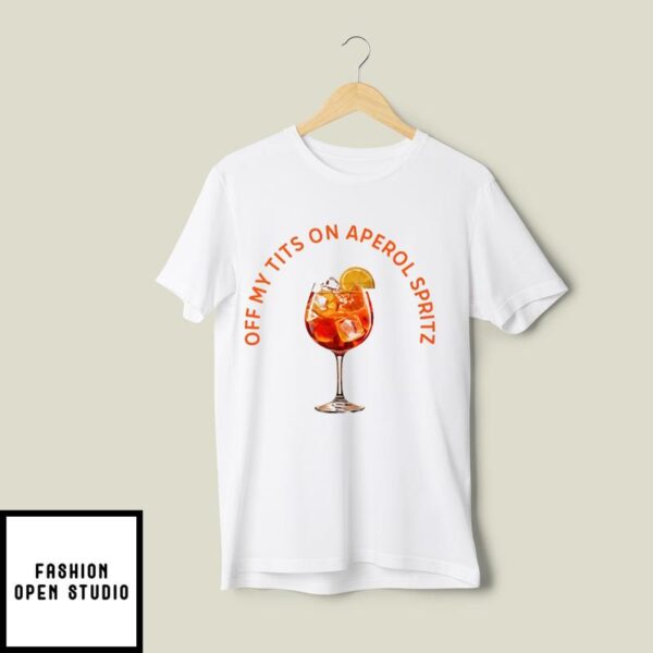 Off My Tits On Aperol Spritz T-Shirt