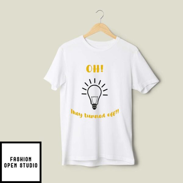 Oh They Turned Off Lightbulb T-Shirt