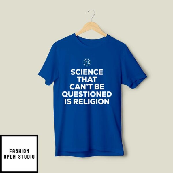 Science That Can’t Be Questioned Is Religion T-Shirt