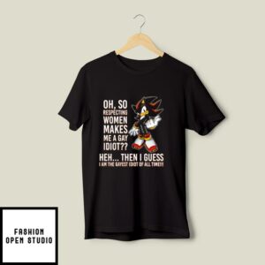 Shadow The Hedgehog Oh So Respecting Women Makes Me A Gay Idiot T-Shirt