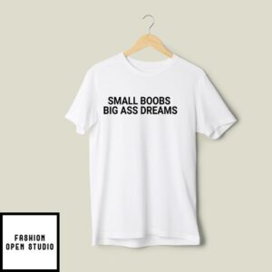 Small Boobs Big Ass Dreams T-Shirt