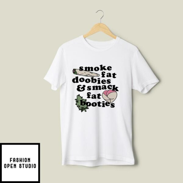 Smoke Fat Doobies And Smack Fat Booties T-Shirt