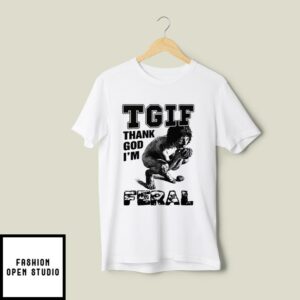 TGIF Thank God I’m Feral T-Shirt