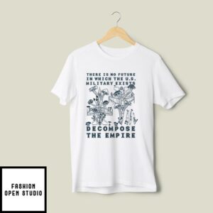 There Is No Future In Which The U.S. Military Exists Decompose The Empire T-Shirt