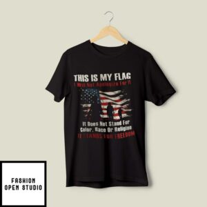 This Is My Flag I Will Not Apologize For It Veteran T-Shirt