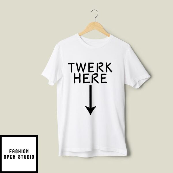 Twerk Here T-Shirt Dark Humor T-Shirt