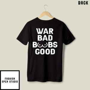 War Bad Boobs Good T-Shirt