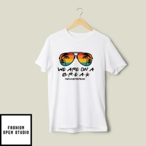 We Are On A Break Summer Break T-Shirt