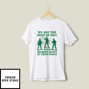 We Are The Sons Of Men With Microplastics In Their Balls T-Shirt