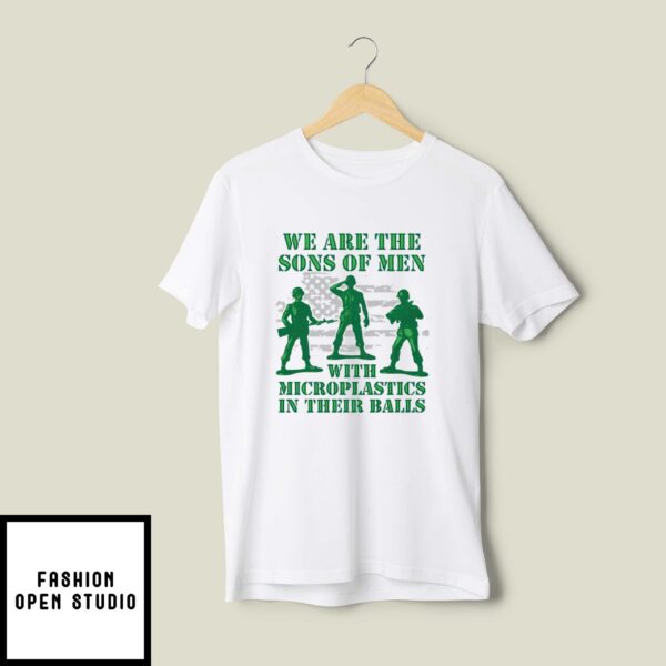 We Are The Sons Of Men With Microplastics In Their Balls T-Shirt