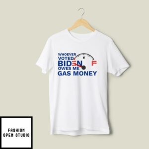 Whoever voted Biden Owes Me Gas Money T-Shirt