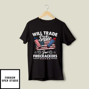 Will Trade Sister For Firecrackers 4th Of July T-Shirt