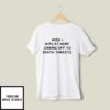 Wish I Was At Home Jerking Off To Death Threats T-Shirt