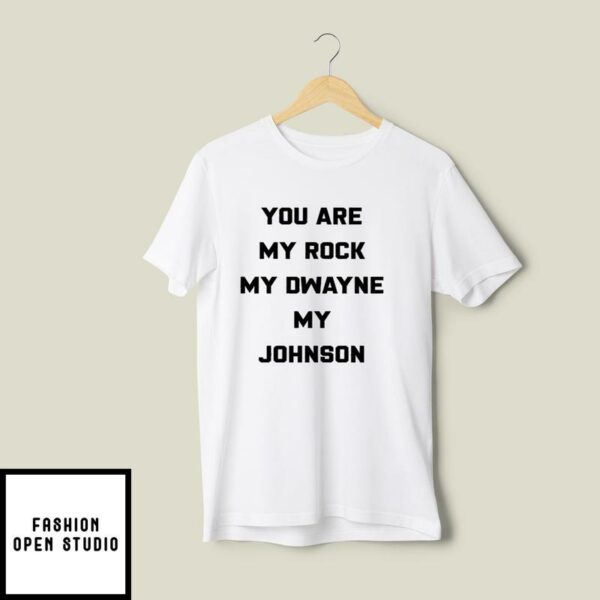 You Are My Rock My Dwayne My Johnson T-Shirt