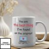 You Are The Best Thing I’ve Ever Found On Internet Mug