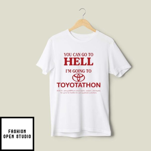 You Can Go To Hell I’m Going To Toyotathon T-Shirt