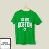 You Got Boston Celtics T-Shirt