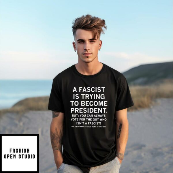 A Fascist Is Trying To Become President T-Shirt