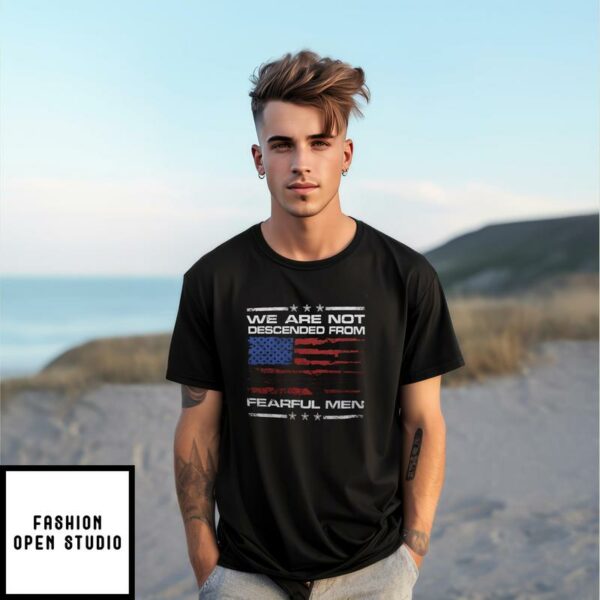 American Flag We Are Not Descended From Fearful Men T-Shirt