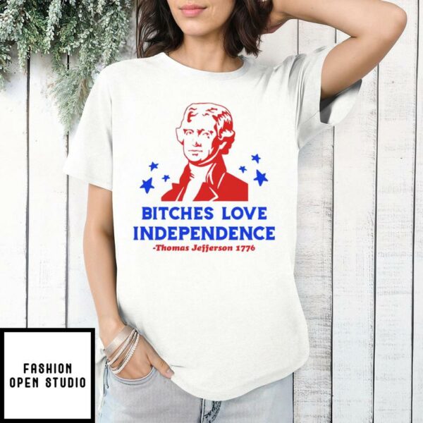 Bitches Love Independence Thomas Jefferson 1776 4th Of July T-Shirt