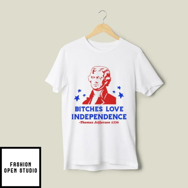 Bitches Love Independence Thomas Jefferson 1776 4th Of July T-Shirt