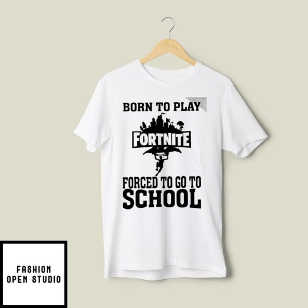 Born To Play Fortnite Forced To Go To School T-Shirt