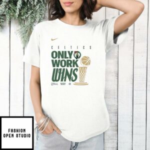 Boston Celtics Only Work Wins 2024 Finals Champions T Shirt 1