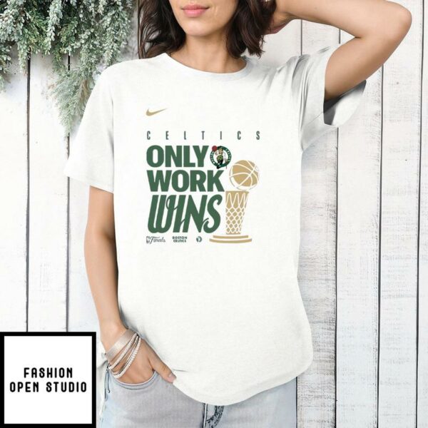 Boston Celtics Only Work Wins 2024 Finals Champions T-Shirt