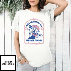 Dont Embarrass Me Mother Fucker Cowgirl T Shirt 1