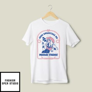 Don’t Embarrass Me Mother Fucker Cowgirl T-Shirt