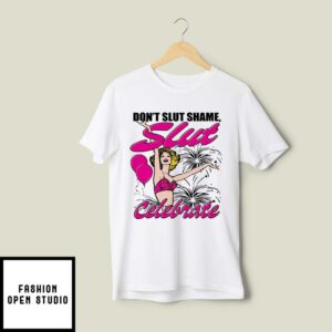 Don’t Slut Shame Slut Celebrate Funny T-Shirt