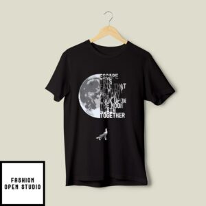 Escape This Fate That We Might One Day Look Upon The Moon Again Together T Shirt 2