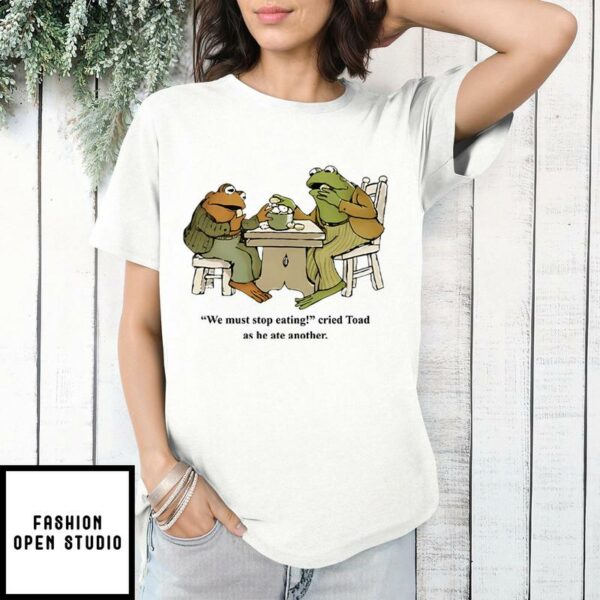 Frog And Toad We Must Stop Eating Cried Toad As He Ate Another T-Shirt