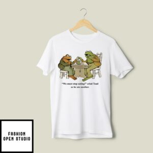 Frog And Toad We Must Stop Eating Cried Toad As He Ate Another T-Shirt