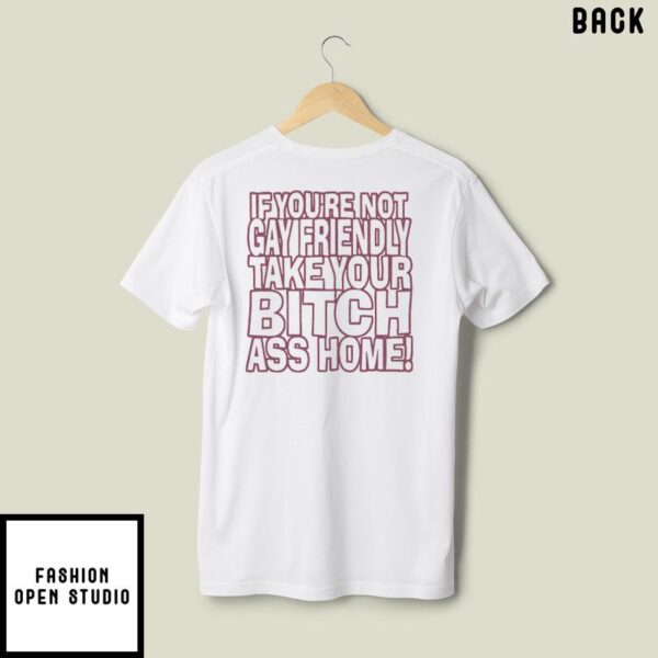 Gay Fucking Pride If You Are Not Gay Friendly Take Your Bitch Ass Home T-Shirt