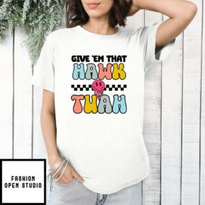 Give ‘Em That Hawk Tuah T-Shirt