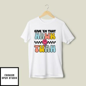 Give ‘Em That Hawk Tuah T-Shirt