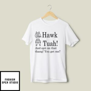 Hawk Tuah And Spit On That Thang You Get Me T Shirt 2