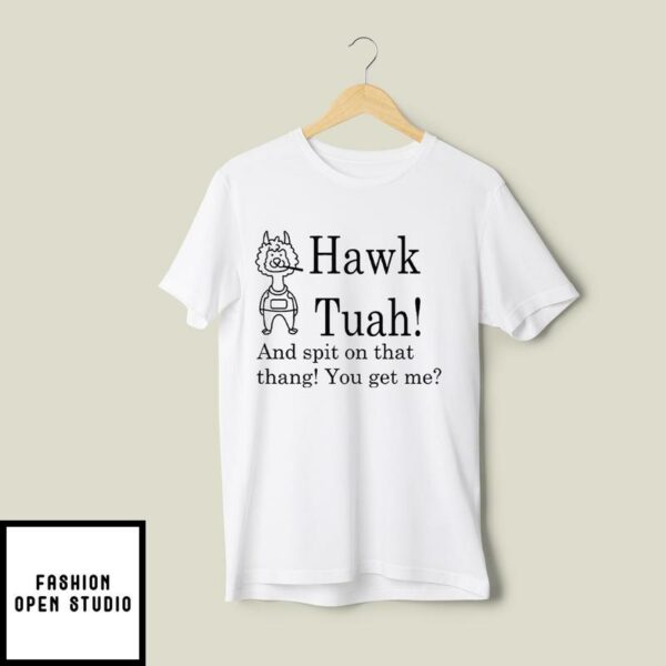 Hawk Tuah And Spit On That Thang You Get Me T-Shirt