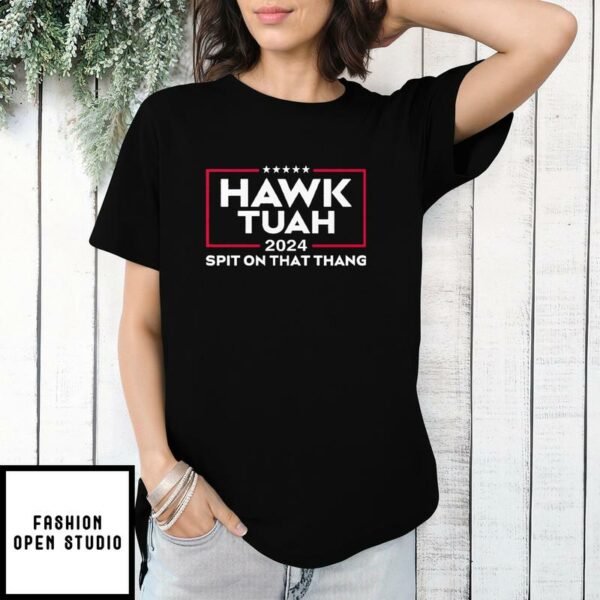 Hawk Tuah For President 2024 Spit On That Thang T-Shirt