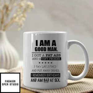 I Am A Good Man I Got A Fat Ass And A Tiny Pecker Mug